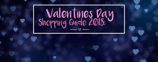 Valentines Day Shopping Guide 2018: From First Dates to Long Time Valentines